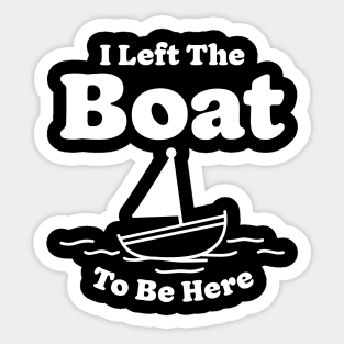 I Left The Boat To Be Here Sticker